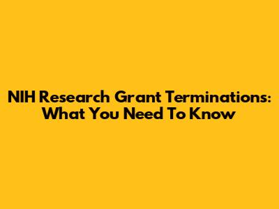 NIH Research Grant Terminations: What You Need To Know
