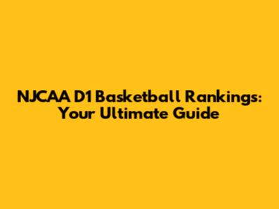 NJCAA D1 Basketball Rankings: Your Ultimate Guide