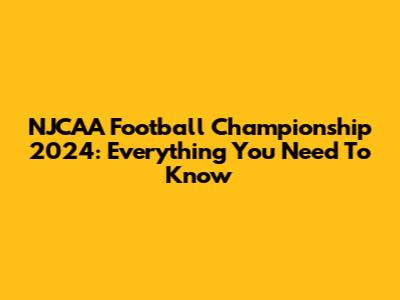 NJCAA Football Championship 2024: Everything You Need To Know