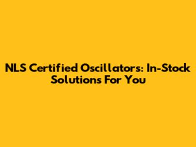 NLS Certified Oscillators: In-Stock Solutions For You