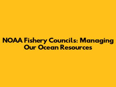 NOAA Fishery Councils: Managing Our Ocean Resources
