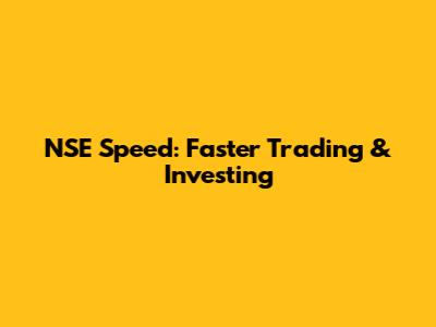 NSE Speed: Faster Trading & Investing