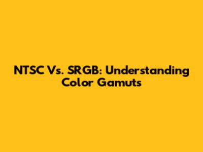 NTSC Vs. SRGB: Understanding Color Gamuts