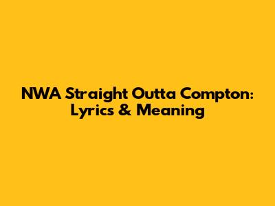 NWA Straight Outta Compton: Lyrics & Meaning