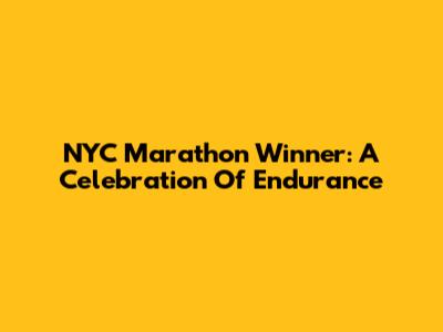 NYC Marathon Winner: A Celebration Of Endurance