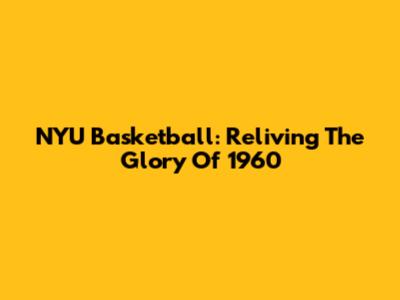 NYU Basketball: Reliving The Glory Of 1960