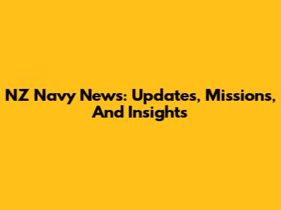 NZ Navy News: Updates, Missions, And Insights