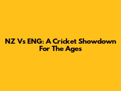 NZ Vs ENG: A Cricket Showdown For The Ages