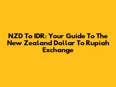 NZD To IDR: Your Guide To The New Zealand Dollar To Rupiah Exchange