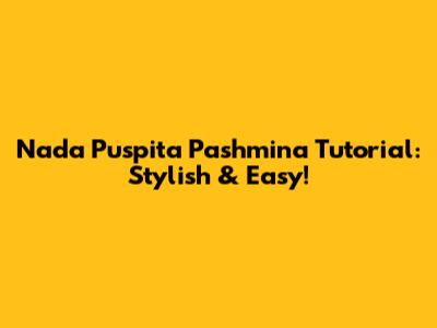 Nada Puspita Pashmina Tutorial: Stylish & Easy!