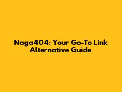 Naga404: Your Go-To Link Alternative Guide