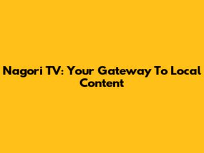 Nagori TV: Your Gateway To Local Content
