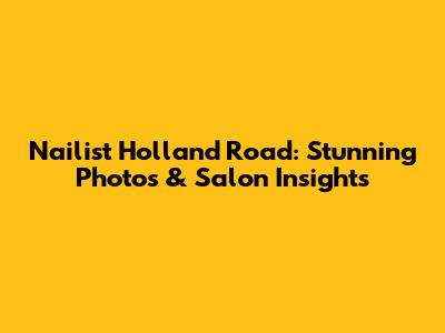 Nailist Holland Road: Stunning Photos & Salon Insights