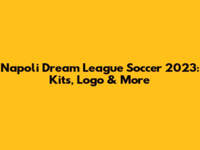 Napoli Dream League Soccer 2023: Kits, Logo & More
