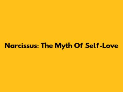 Narcissus: The Myth Of Self-Love