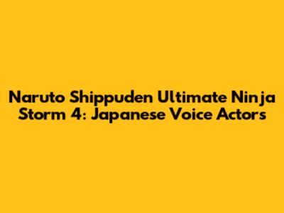 Naruto Shippuden Ultimate Ninja Storm 4: Japanese Voice Actors