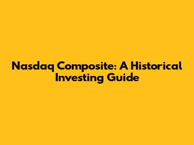 Nasdaq Composite: A Historical Investing Guide