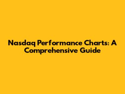 Nasdaq Performance Charts: A Comprehensive Guide