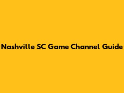 Nashville SC Game Channel Guide