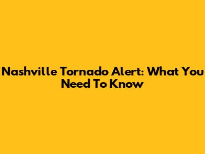 Nashville Tornado Alert: What You Need To Know