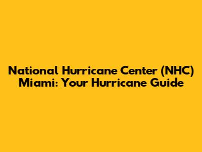 National Hurricane Center (NHC) Miami: Your Hurricane Guide