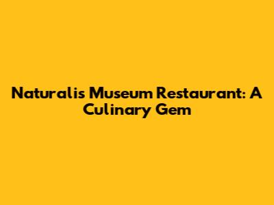 Naturalis Museum Restaurant: A Culinary Gem