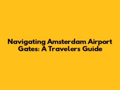 Navigating Amsterdam Airport Gates: A Traveler's Guide