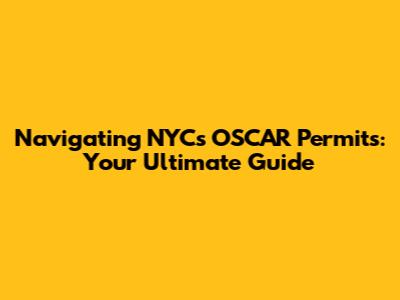 Navigating NYC's OSCAR Permits: Your Ultimate Guide