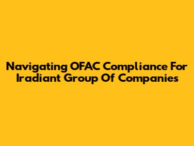 Navigating OFAC Compliance For Iradiant Group Of Companies