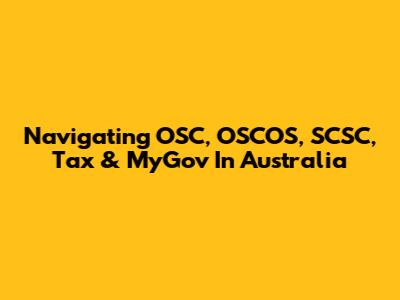 Navigating OSC, OSCOS, SCSC, Tax & MyGov In Australia