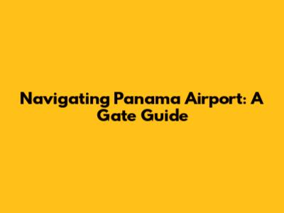 Navigating Panama Airport: A Gate Guide