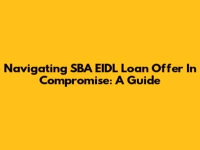 Navigating SBA EIDL Loan Offer In Compromise: A Guide