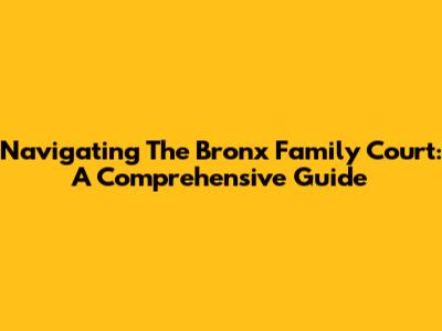 Navigating The Bronx Family Court: A Comprehensive Guide