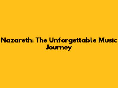 Nazareth: The Unforgettable Music Journey