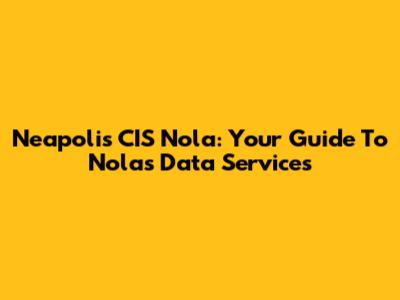 Neapolis CIS Nola: Your Guide To Nola's Data Services