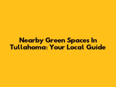 Nearby Green Spaces In Tullahoma: Your Local Guide