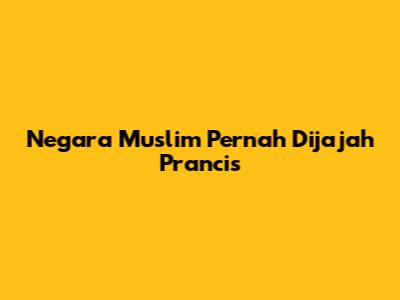 Negara Muslim Pernah Dijajah Prancis