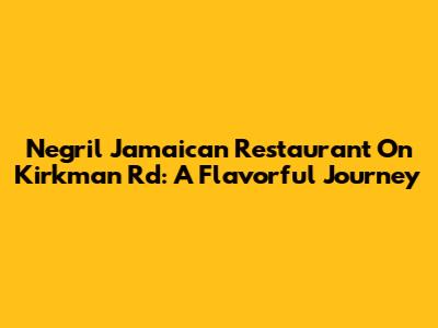 Negril Jamaican Restaurant On Kirkman Rd: A Flavorful Journey