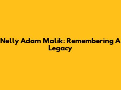 Nelly Adam Malik: Remembering A Legacy