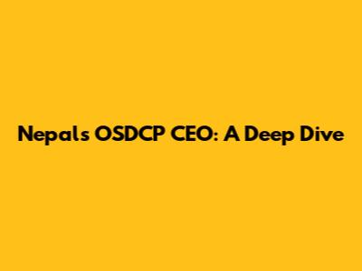 Nepal's OSDCP CEO: A Deep Dive