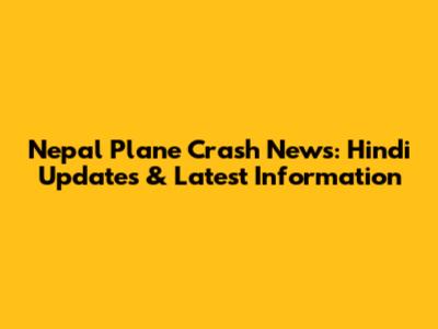 Nepal Plane Crash News: Hindi Updates & Latest Information
