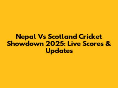 Nepal Vs Scotland Cricket Showdown 2025: Live Scores & Updates