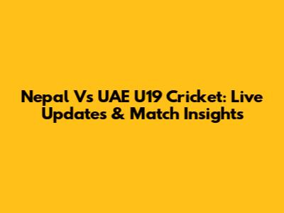 Nepal Vs UAE U19 Cricket: Live Updates & Match Insights