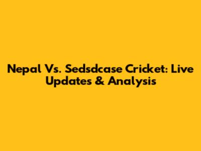 Nepal Vs. Sedsdcase Cricket: Live Updates & Analysis