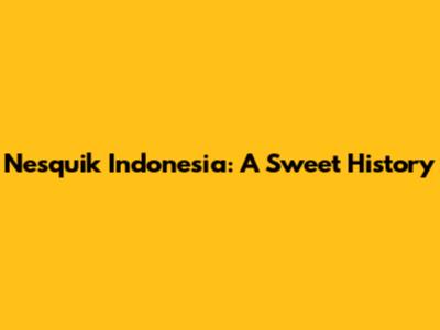Nesquik Indonesia: A Sweet History