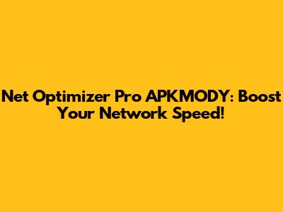 Net Optimizer Pro APKMODY: Boost Your Network Speed!