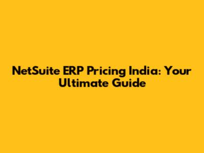 NetSuite ERP Pricing India: Your Ultimate Guide