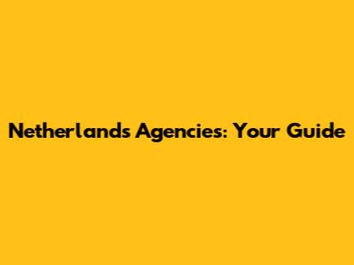 Netherlands Agencies: Your Guide