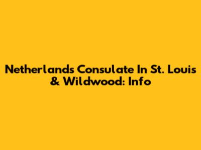 Netherlands Consulate In St. Louis & Wildwood: Info