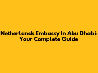 Netherlands Embassy In Abu Dhabi: Your Complete Guide